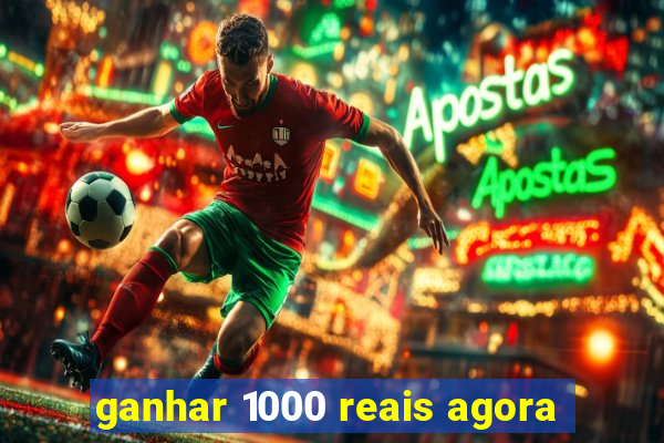 ganhar 1000 reais agora